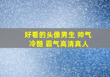 好看的头像男生 帅气 冷酷 霸气高清真人